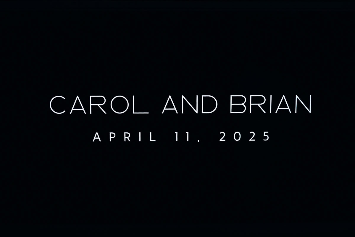 White text on black background reading 'Carol and Brian April 11, 2025' in minimalist font.